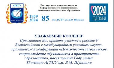 V Всероссийская с международным участием научно-практическая конференция «Психолого-педагогическое сопровождение обучающихся в пространстве образования», посвященная Году семьи, 85-летию АГГПУ им. В.М. Шукшина