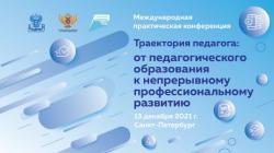 13 декабря 2021 года в Санкт-Петербурге  прошла международная практическая конференция «Траектория педагога: от педагогического образования к непрерывному профессиональному развитию»